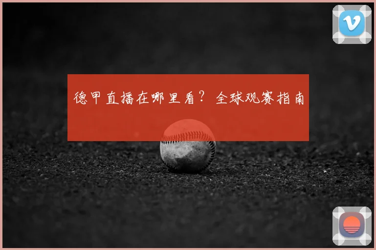德甲直播在哪里看？全球观赛指南