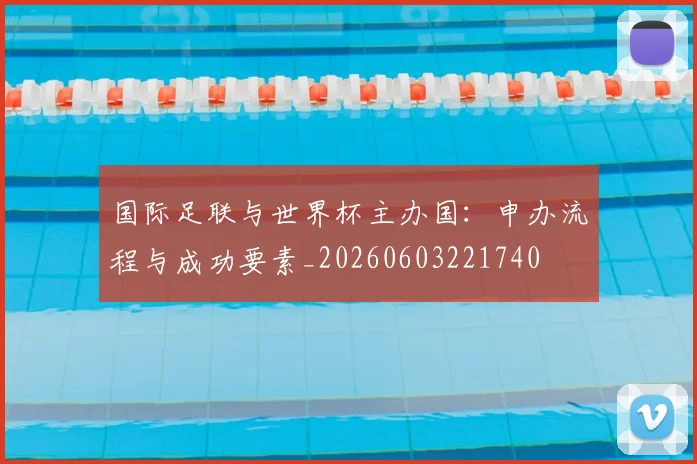 国际足联与世界杯主办国:申办流程与成功要素_20260603221740