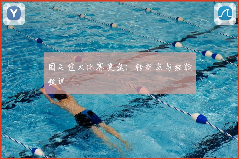 国足重大比赛复盘：转折点与经验教训