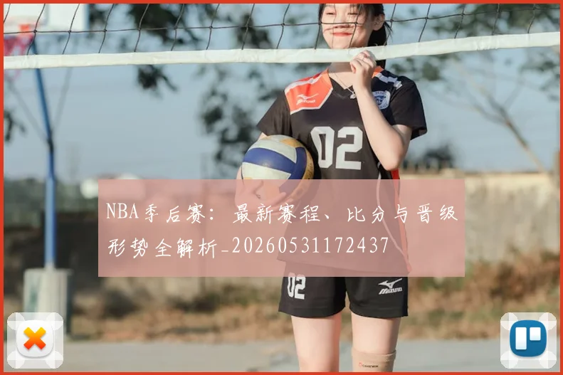 NBA季后赛:最新赛程、比分与晋级形势全解析_20260531172437