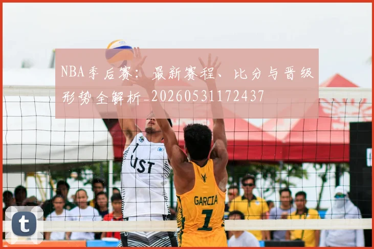 NBA季后赛:最新赛程、比分与晋级形势全解析_20260531172437