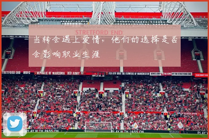 当转会遇上爱情，他们的选择是否会影响职业生涯